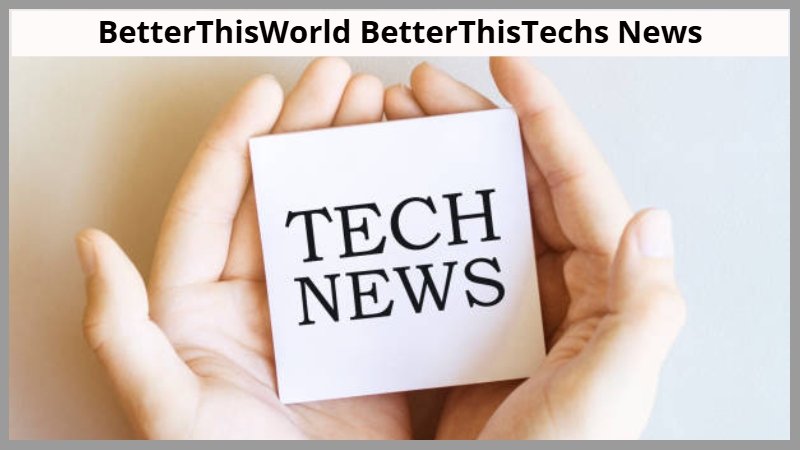 BetterThisWorld BetterThisTechs News